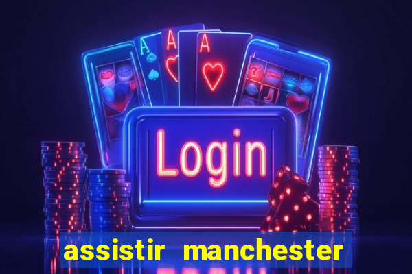 assistir manchester united multicanais